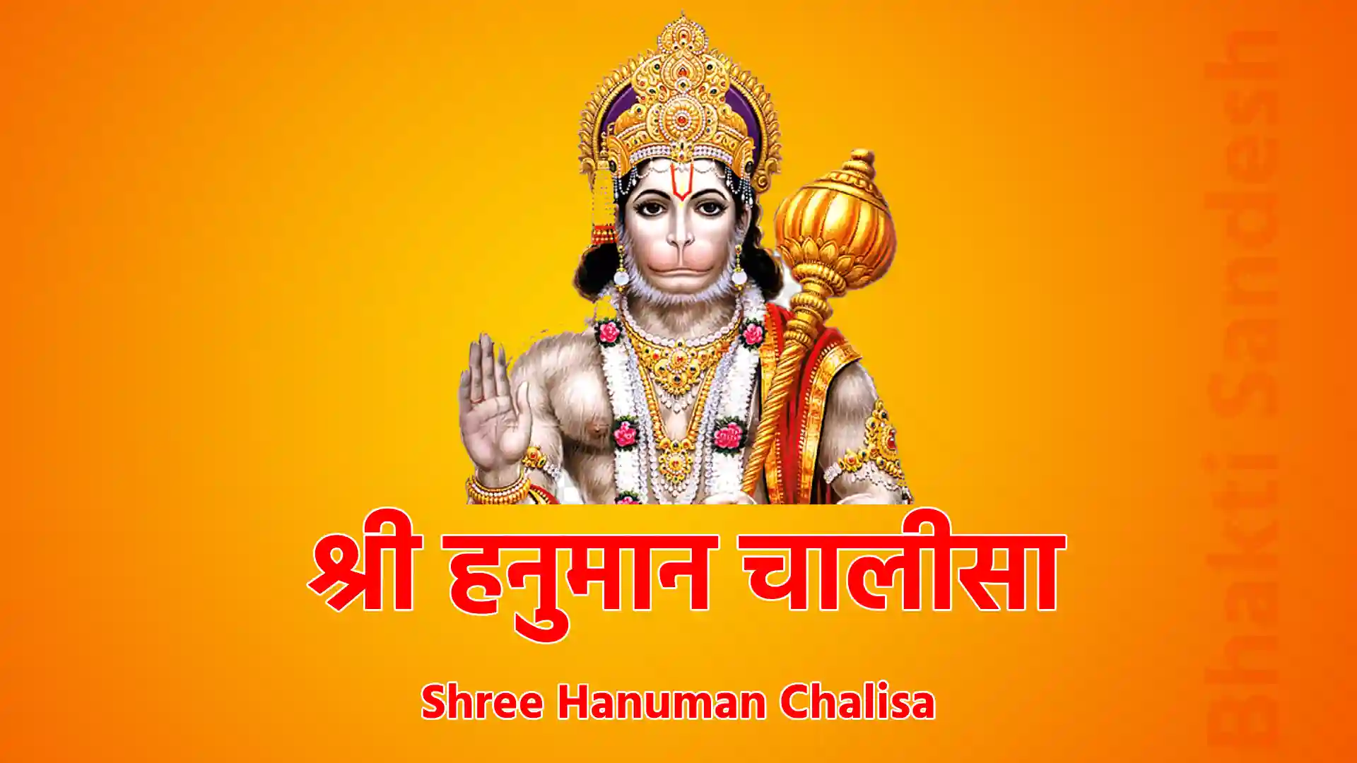 Shree Hanuman Chalisa ॥ दोहा ॥ श्रीगुरु चरन सरोज रज, निज मनु मुकुरु सुधारि । बरनऊं रघुबर बिमल जसु, जो दायकु फल चारि ॥ बुद्धिहीन तनु जानिके, सुमिरौं पवन-कुमार । बल बुद्धि बिद्या देहु मोहिं, हरहु कलेस बिकार ॥ ॥ चौपाई ॥ जय हनुमान ज्ञान गुन सागर । जय कपीस तिहुं लोक उजागर ॥ रामदूत अतुलित बल धामा । अंजनि-पुत्र पवनसुत नामा ॥ महाबीर बिक्रम बजरंगी । कुमति निवार सुमति के संगी ॥ कंचन बरन बिराज सुबेसा । कानन कुंडल कुंचित केसा ॥ हाथ बज्र औ ध्वजा बिराजै । कांधे मूंज जनेऊ साजै ॥ संकर सुवन केसरीनंदन । तेज प्रताप महा जग बन्दन ॥ विद्यावान गुनी अति चातुर । राम काज करिबे को आतुर ॥ प्रभु चरित्र सुनिबे को रसिया । राम लखन सीता मन बसिया ॥ सूक्ष्म रूप धरि सियहिं दिखावा । बिकट रूप धरि लंक जरावा ॥ भीम रूप धरि असुर संहारे । रामचंद्र के काज संवारे ॥ लाय सजीवन लखन जियाये । श्रीरघुबीर हरषि उर लाये ॥ रघुपति कीन्ही बहुत बड़ाई । तुम मम प्रिय भरतहि सम भाई ॥ सहस बदन तुम्हरो जस गावैं । अस कहि श्रीपति कंठ लगावैं ॥ सनकादिक ब्रह्मादि मुनीसा । नारद सारद सहित अहीसा ॥ जम कुबेर दिगपाल जहां ते । कबि कोबिद कहि सके कहां ते ॥ तुम उपकार सुग्रीवहिं कीन्हा । राम मिलाय राज पद दीन्हा ॥   तुम्हरो मंत्र बिभीषन माना । लंकेस्वर भए सब जग जाना ॥   जुग सहस्र जोजन पर भानू । लील्यो ताहि मधुर फल जानू ॥   प्रभु मुद्रिका मेलि मुख माहीं । जलधि लांघि गये अचरज नाहीं ॥   दुर्गम काज जगत के जेते । सुगम अनुग्रह तुम्हरे तेते ॥ राम दुआरे तुम रखवारे । होत न आज्ञा बिनु पैसारे ॥ सब सुख लहै तुम्हारी सरना । तुम रक्षक काहू को डर ना ॥ आपन तेज सम्हारो आपै । तीनों लोक हांक तें कांपै ॥ भूत पिसाच निकट नहिं आवै । महाबीर जब नाम सुनावै ॥ नासै रोग हरै सब पीरा । जपत निरंतर हनुमत बीरा ॥ संकट तें हनुमान छुड़ावै । मन क्रम बचन ध्यान जो लावै ॥ सब पर राम तपस्वी राजा । तिन के काज सकल तुम साजा ॥ और मनोरथ जो कोई लावै । सोइ अमित जीवन फल पावै ॥ चारों जुग परताप तुम्हारा । है परसिद्ध जगत उजियारा ॥ साधु-संत के तुम रखवारे । असुर निकंदन राम दुलारे ॥ अष्ट सिद्धि नौ निधि के दाता । अस बर दीन जानकी माता ॥ राम रसायन तुम्हरे पासा । सदा रहो रघुपति के दासा ॥ तुम्हरे भजन राम को पावै । जनम-जनम के दुख बिसरावै ॥ अन्तकाल रघुबर पुर जाई । जहां जन्म हरि-भक्त कहाई ॥ और देवता चित्त न धरई । हनुमत सेइ सर्ब सुख करई ॥ संकट कटै मिटै सब पीरा । जो सुमिरै हनुमत बलबीरा ॥ जै जै जै हनुमान गोसाईं । कृपा करहु गुरुदेव की नाईं ॥ जो सत बार पाठ कर कोई । छूटहि बंदि महा सुख होई ॥ जो यह पढ़ै हनुमान चालीसा । होय सिद्धि साखी गौरीसा ॥ तुलसीदास सदा हरि चेरा । कीजै नाथ हृदय मंह डेरा ॥ ॥ दोहा ॥ ॥ पवन तनय संकट हरन, मंगल मूरति रूप ॥ ॥ राम लखन सीता सहित, हृदय बसहु सुर भूप ॥