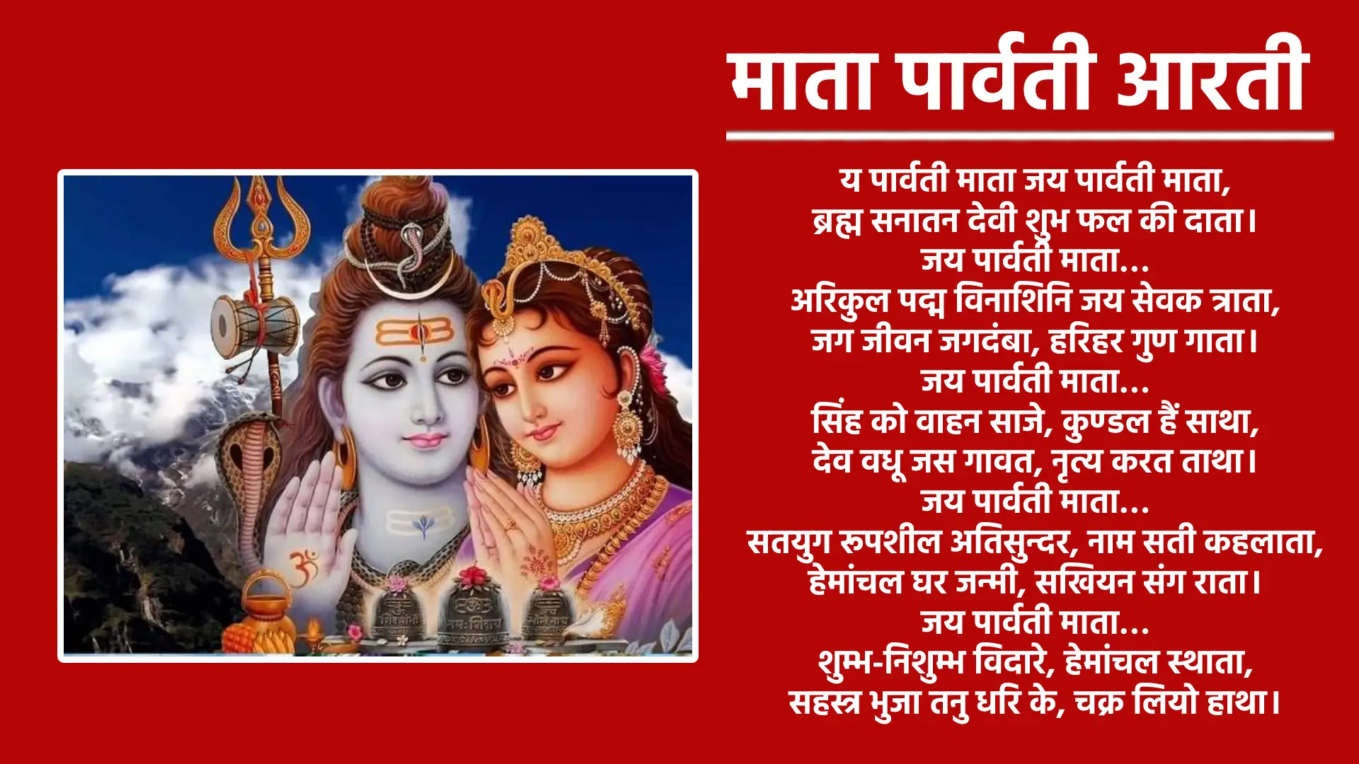 माता पार्वती आरती जय पार्वती माता जय पार्वती माता, ब्रह्म सनातन देवी शुभ फल की दाता। जय पार्वती माता... अरिकुल पद्म विनाशिनि जय सेवक त्राता, जग जीवन जगदंबा, हरिहर गुण गाता। जय पार्वती माता... सिंह को वाहन साजे, कुण्डल हैं साथा, देव वधू जस गावत, नृत्य करत ताथा। जय पार्वती माता... सतयुग रूपशील अतिसुन्दर, नाम सती कहलाता, हेमांचल घर जन्मी, सखियन संग राता। जय पार्वती माता... शुम्भ-निशुम्भ विदारे, हेमांचल स्थाता, सहस्त्र भुजा तनु धरि के, चक्र लियो हाथा। जय पार्वती माता... सृष्टि रूप तुही है जननी शिवसंग रंगराता, नन्दी भृंगी बीन लही सारा जग मदमाता। जय पार्वती माता... देवन अरज करत हम चित को लाता, गावत दे दे ताली, मन में रंगराता। जय पार्वती माता... श्री प्रताप आरती मैया की, जो कोई गाता, सदासुखी नित रहता सुख सम्पत्ति पाता। जय पार्वती माता...