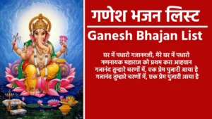 घर में पधारो गजानन जी मेरे घर में पधारो । सजा दो घर को गुलशन सा मेरे गणराज आये है। रिद्धि सिद्धि के दाता सुनो गणपति। मोरया रे बाप्पा मोरिया रे। पहले ध्यान श्री गणेश का। गजानंद महाराज पधारो। प्रथम निमंत्रण आपको देवो के राजा। एकदंताय वक्रतुण्डाय गौरीतनयाय धीमहि। आज बुधवार है गणपति जी का वार है। आओ आओ गजानन आओ भजन। सारे जहाँ के मालिक तेरा ही आसरा है भजन। मेरे घर गणपति जी है आए। घर में पधारो गजानन जी। गजानन करदो बेड़ा पार। मेरे लाडले गणेश प्यारे प्यारे। गजानन आ जाओ एक बार। हुई गलियों में जय जयकार। मेरे घर गणपति जी है आए। मंगल मूर्ति रूप लेकर गणपति जी आ गए। गजमुखं द्विभुजं देवा लम्बोदरं। गणेश जी के नाम से भक्तो का कल्याण होता है। गौरी गणेश मनाऊँ आज सुध लीजे हमारी। मेरे गणनायक तुम आ जाओ। हम आये है तेरे द्वार गिरजा के ललना। घर में आन विराजो मेरे देवन के सरताज। लीजियो अपनी शरण में देवा। गणपति गणेश को मेरा प्रणाम है। गणपति जी महाराज रखना मेरी लाज। आओ आज पधारो पार्वती के प्यारे है। हे गजानन बतादो मुझको ज़रा। जय गणेश गौरी नंदन भजन। आना हो श्री गणेशा मेरे भी घर में आना। गजानन चरण कमल रज दीजे। गौरी नंदन थारो अभिनंदन, करे सारो परिवार। मैंने मन को मंदिर बनाया। वीर है गौरा तेंरा लाड़ला गणेश। तुम जो कृपा करो तो मिट जाये विपदा सारी। गणपति भप्पा हरलो भक्तो की पीड़। जय गणेश जय गणेश जय गणेश देवा। बिगड़ी तेरी बनाएगा नाम गणपति का। गणपति को लग गई नजरिया।