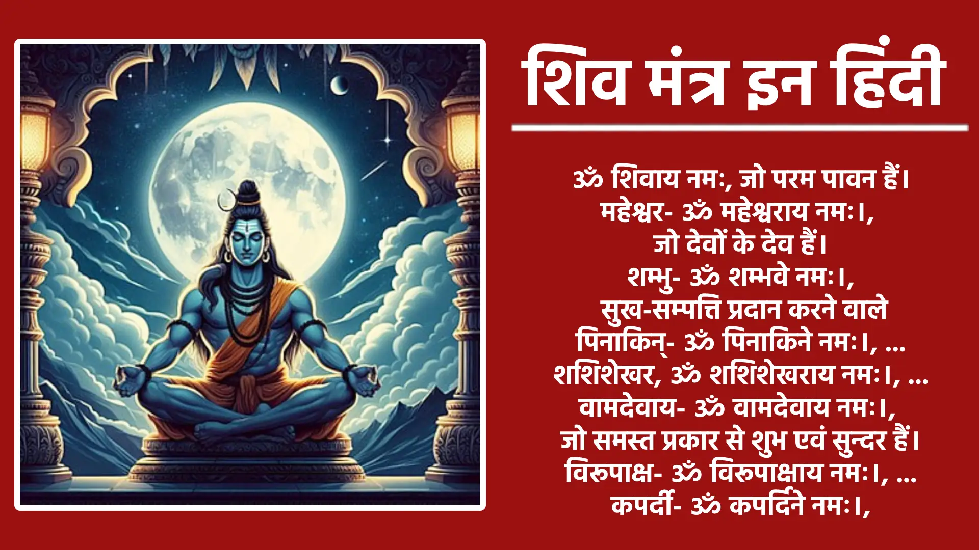 मंत्र ॐ शिवाय नम:..  ॐ सर्वात्मने नम:...  ॐ त्रिनेत्राय नम:...  ॐ हराय नम:...  ॐ इन्द्रमुखाय नम:...  ॐ श्रीकंठाय नम:...  ॐ वामदेवाय नम:...  ॐ तत्पुरुषाय नम:...  ॐ ईशानाय नम:...  ॐ अनंतधर्माय नम:...  ॐ ज्ञानभूताय नम:...  ॐ अनंतवैराग्यसिंघाय नम:... ॐ प्रधानाय नम:... ॐ व्योमात्मने नम:... ॐ युक्तकेशात्मरूपाय नम:...