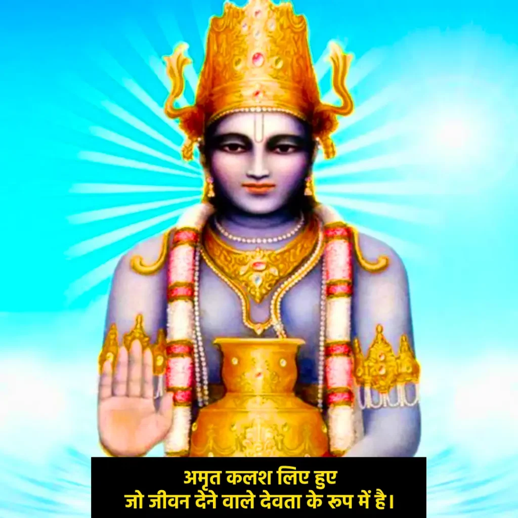 अमृत कलश लिए हुए जो जीवन देने वाले देवता के रूप में है। 