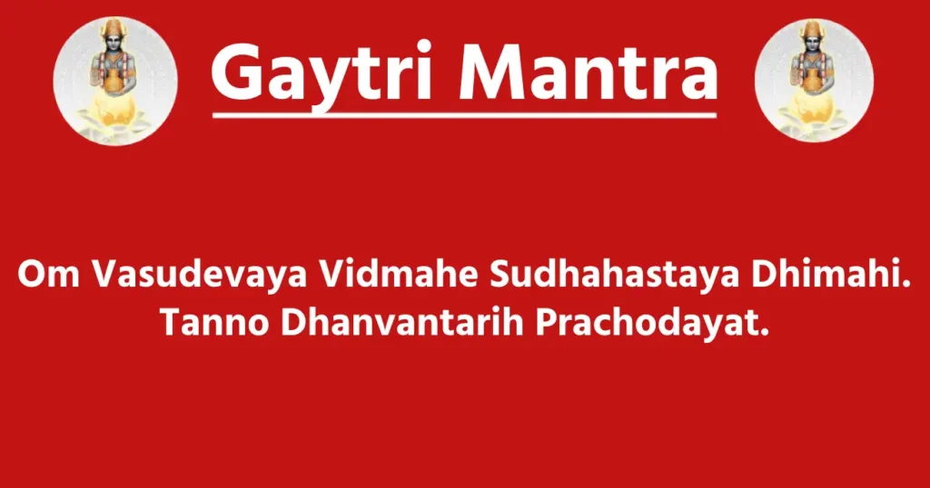 Gaytri Mantra

Om Vasudevaya Vidmahe Sudhahastaya Dhimahi.
Tanno Dhanvantarih Prachodayat.