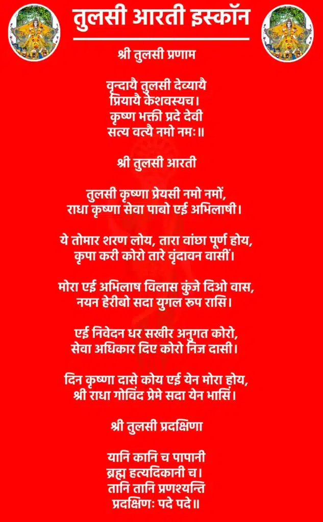 तुलसी आरती इस्कॉन: प्रेम, श्रद्धा और शुद्ध भक्ति का साथ 1 Tulsi Aarti Iskconश्री तुलसी प्रणामवृन्दायै तुलसी देव्यायै
प्रियायै केशवस्यच।
कृष्ण भक्ती प्रदे देवी
सत्य वत्यै नमो नमः॥श्री तुलसी आरतीतुलसी कृष्णा प्रेयसी नमो नमों,
राधा कृष्णा सेवा पाबो एई अभिलाषी।ये तोमार शरण लोय, तारा वांछा पूर्ण होय,
कृपा करी कोरो तारे वृंदावन वासीं।मोरा एई अभिलाष विलास कुंजे दिओ वास,
नयन हेरीबो सदा युगल रूप रासि।एई निवेदन धर सखीर अनुगत कोरो,
सेवा अधिकार दिए कोरो निज दासी।दिन कृष्णा दासे कोय एई येन मोरा होय,
श्री राधा गोविंद प्रेमे सदा येन भासिं।श्री तुलसी प्रदक्षिणायानि कानि च पापानी
ब्रह्म हत्यदिकानी च।
तानि तानि प्रणश्यन्ति
प्रदक्षिणः पदे पदे॥